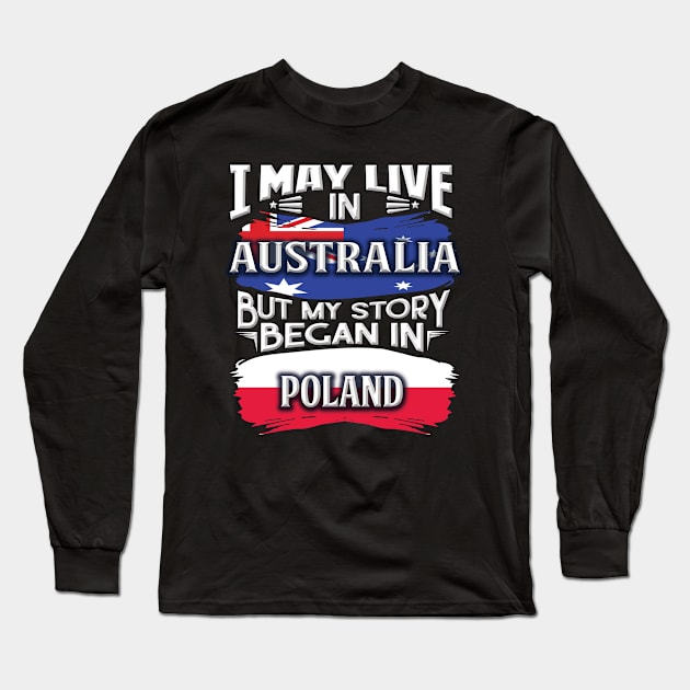 I May Live In Australia But My Story Began In Poland - Gift For Polish With Polish Flag Heritage Roots From Poland Long Sleeve T-Shirt by giftideas